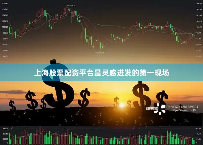 上海股票配资平台是灵感迸发的第一现场
